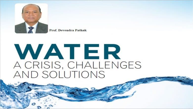 WATER-A CRISIS, CHALLENGES AND SOLUTIONS: Prof. D. Pathak