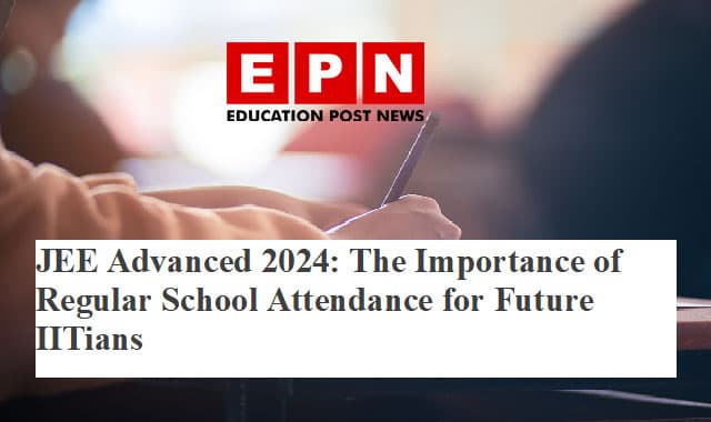 JEE Advanced 2024: The Importance of Regular School Attendance for Future IITians