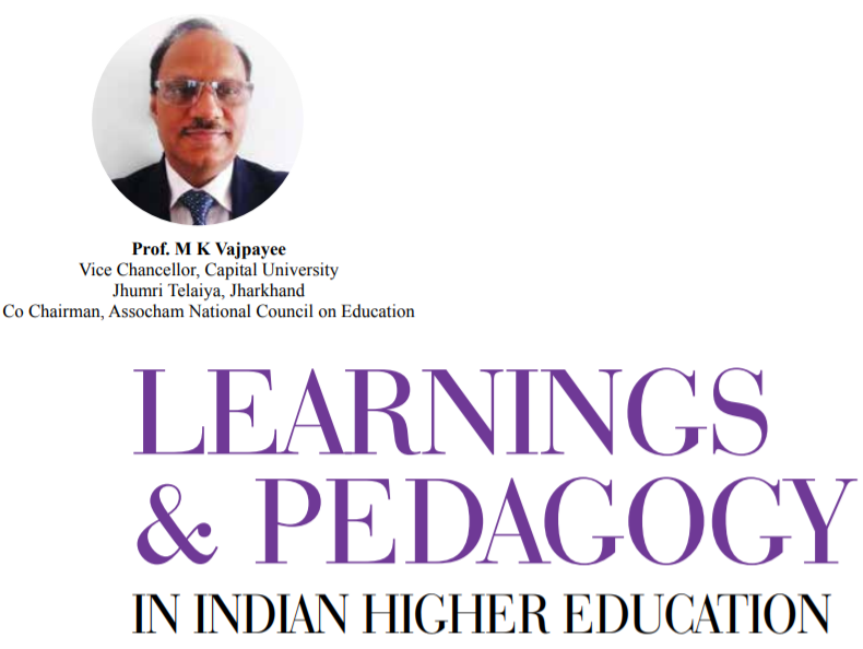 Learnings & Pedagogy in Indian Higher Education: Prof M K Vajpayee Vice Chancellor, Capital University