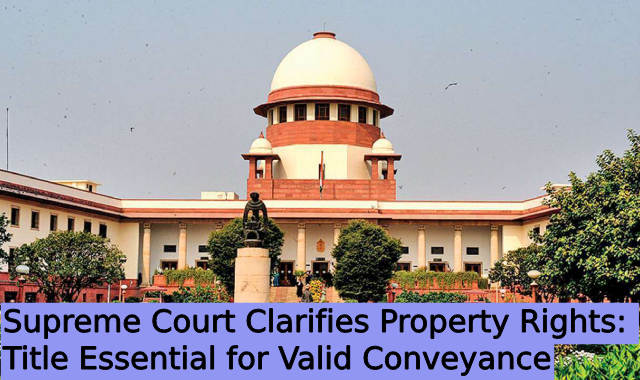 Supreme Court Clarifies Property Rights: Title Essential for Valid Conveyance