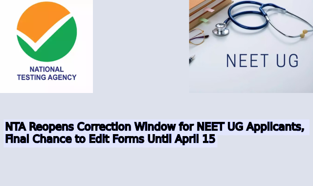 NTA Reopens Correction Window for NEET UG Applicants, Final Chance to Edit Forms Until April 15