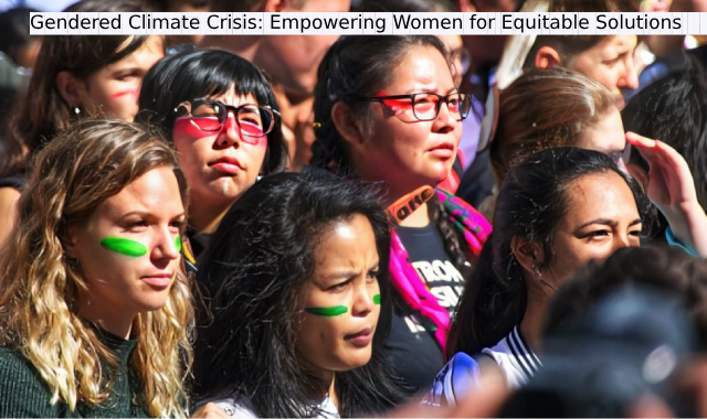 Gendered Climate Crisis: Empowering Women for Equitable Solutions