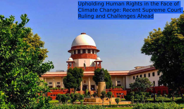 Upholding Human Rights in the Face of Climate Change: Recent Supreme Court Ruling and Challenges Ahead