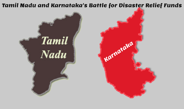 Tamil Nadu and Karnataka's Battle for Disaster Relief Funds: Understanding the Mechanisms