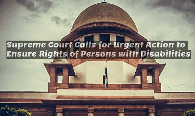 Supreme Court Calls for Urgent Action to Ensure Rights of Persons with Disabilities