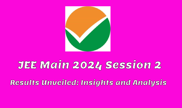 JEE Main 2024 Session 2 Results Unveiled: Insights and Analysis