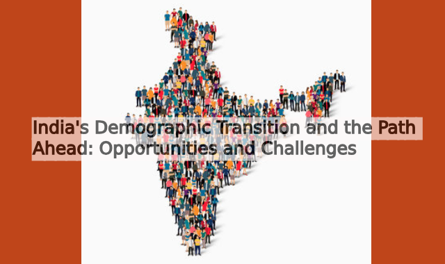 India's Demographic Transition and the Path Ahead: Opportunities and Challenges
