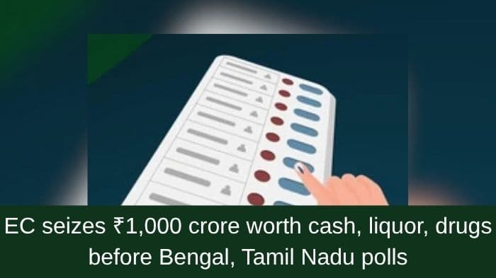 Record ₹1,000 crore-plus seizures in Tamil Nadu, Bengal ahead of polls