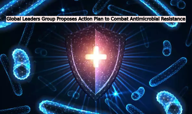 Global Leaders Group Proposes Action Plan to Combat Antimicrobial Resistance